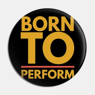 Born To Perform Pin