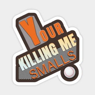 Your Killing Me Smalls Magnet