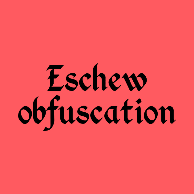 Eschew Obfuscation by GrumpyVulcan