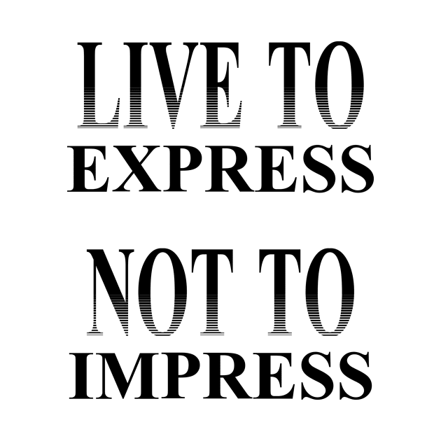 Live to Express, Not to Impress by StylishTayla