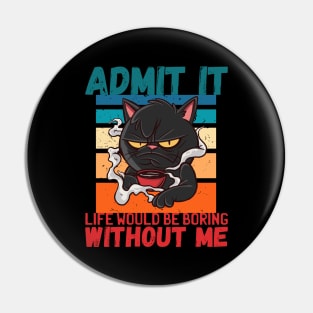 Admit It Life Would Be Boring Without Me Funny Pin