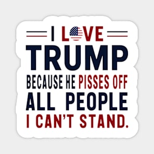 i love trump because he pisses off all the people i can't stand Magnet