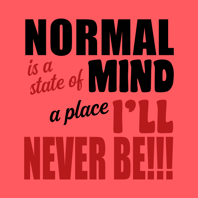 Normal is a State of Mind a Place I'll Never Be by JKP2 Art