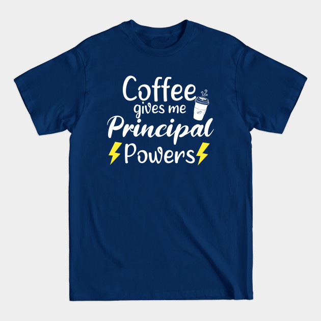 Coffee Gives Me Principal Power - Funny Saying Quote Gift Ideas For Mom Birthday - Funny Saying - T-Shirt