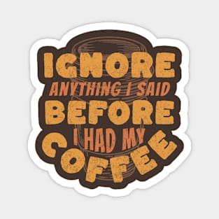 Coffee Wisdom: Ignore Anything I said Pre-Caffeine Magnet