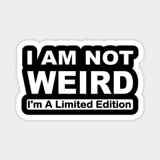 I am not weird I'm a limited edition Magnet