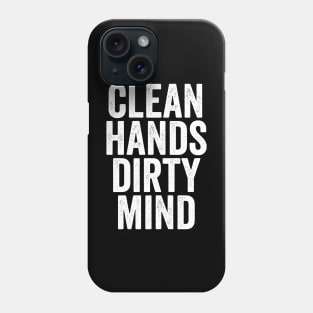 Clean Hands Dirty Mind - Funny Message Gift Phone Case