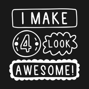 I Make Four Look Awesome T-Shirt