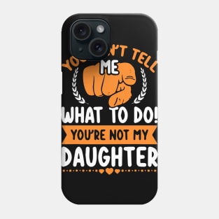 You can't tell me what to do you're not my Daughter Mom Dad Phone Case