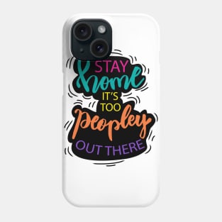 Stay home it's too peopley out there Phone Case