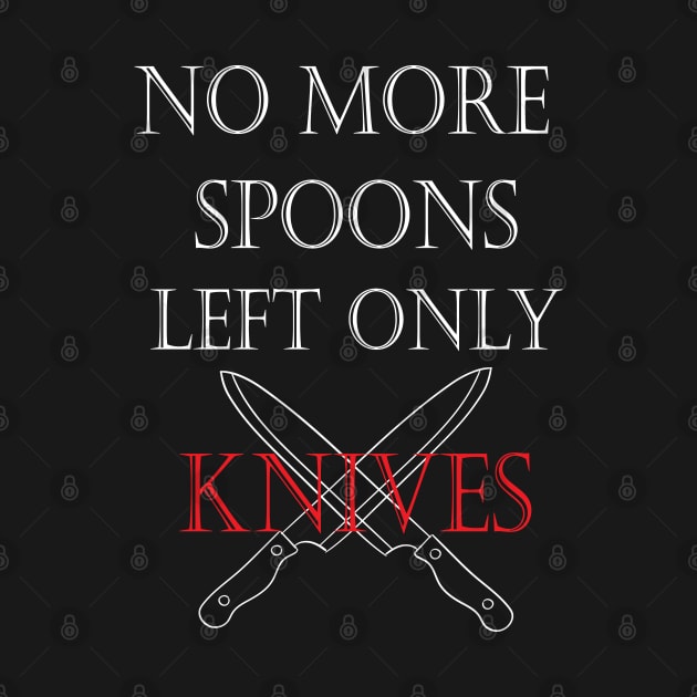 No More Spoons Left Only Knives by kirayuwi