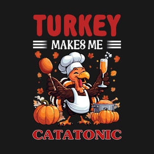 Turkey Makes Me Catatonic Thanksgiving T-Shirt