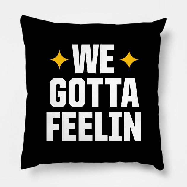 WE GOTTA FEELIN Pillow by OldSkoolDesign