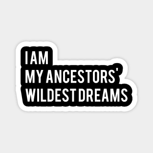 I Am My Ancestors Wildest Dreams Magnet