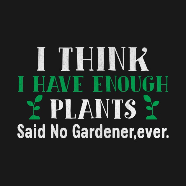 I Think I Have Enough Plants Said No Gardener Ever by TheLostLatticework