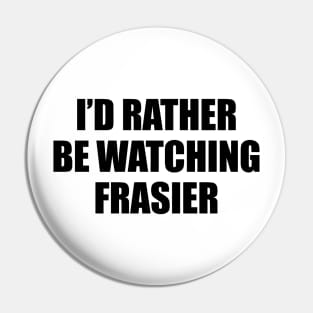 I'd rather be watching frasier Pin