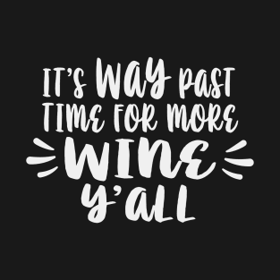 Its Way Past Time For More Wine Yall T-Shirt