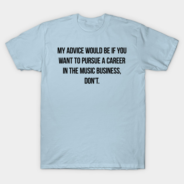 My Advice Would Be If You Want To Pursue A Career In The Music