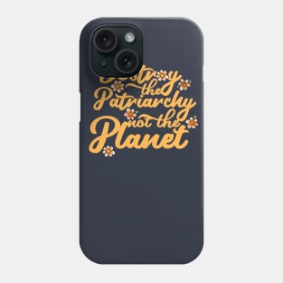 Destroy the patriarchy not the planet Phone Case