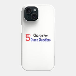 5 Cent Charge for Dumb Questions Phone Case