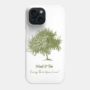 Plant A Tree Every Time You Can! # 3 Phone Case