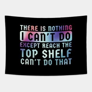 There Is Nothing I Can't Do Except Reach The Top Shelf Tapestry