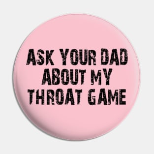 ask your dad about my throat game Pin