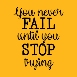 You Never Fail Until You Stop Trying T-Shirt