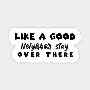 Like A Good Neighbor Stay Over There , gift Mask Classic , Funny Shirt For Fathers Day Magnet