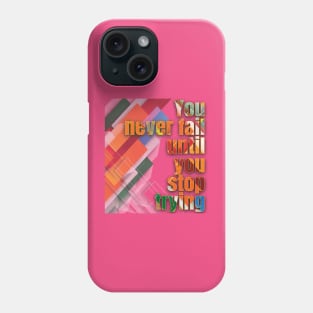 You never fail until you stop trying Phone Case