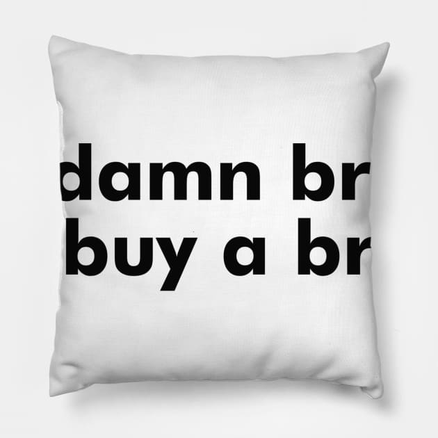 damn bro go buy a brain Pillow by itacc