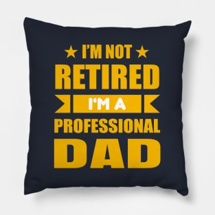 I'm Not Retired I'm A Professional Dad Pillow