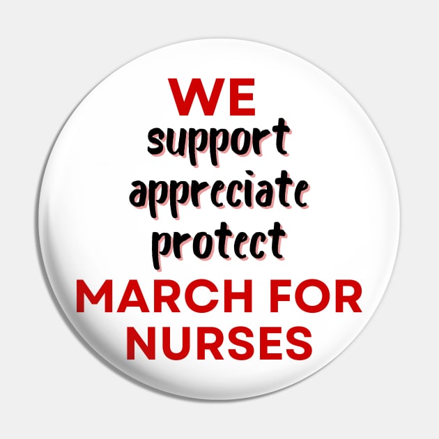 We March For Nurses - Support Appreciate Protect - Nurse Appreciation Pin by SayWhatYouFeel