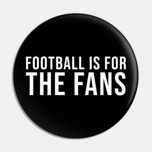 Football Is For The Fans Pin