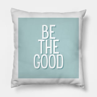 Be the good - Life Quotes Pillow