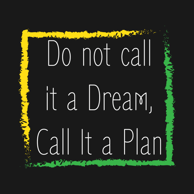 Motivational quote : Do not call it a dream call it a plan design by HSA.Awesome.Designs 
