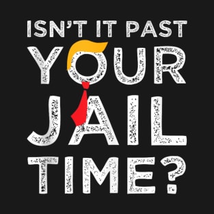 Isn’t It Past Your Jail Time T-Shirt