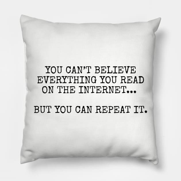 You can’t believe everything you read on the internet, but you can repeat it Pillow by Among the Leaves Apparel