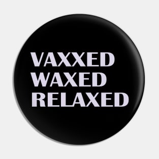 Vaxxed Waxed Relaxed Pin