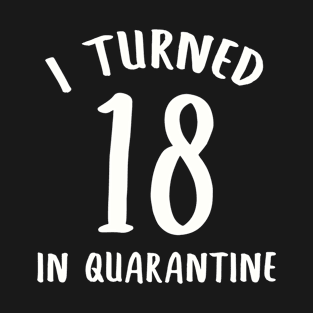 I Turned 18 In Quarantine T-Shirt