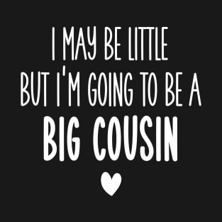 I May Be Little But I'm Going to be a Big Cousin T-Shirt