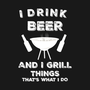 I Drink Beer And I Grill Things Funny BBQ T-Shirt