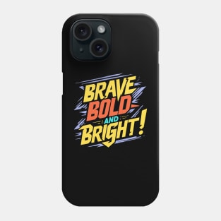 BRAVE BOLD AND BRIGHT Phone Case