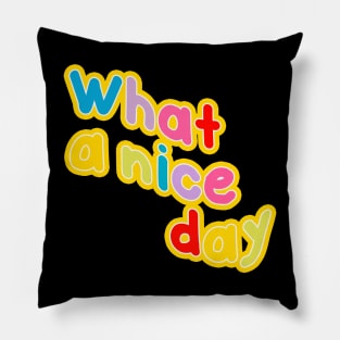 what a nice day Pillow