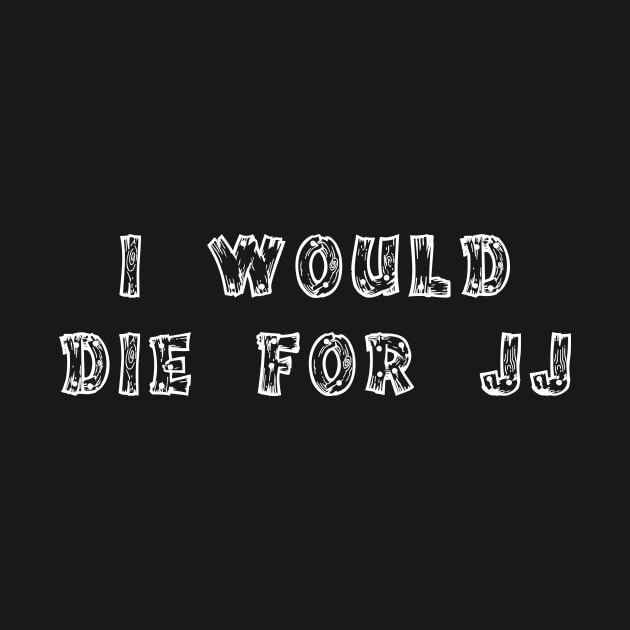 I would die for JJ by Sindibad_Shop