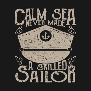 Calm Sea Never Made a Skilled Sailor, Sailing T-Shirt