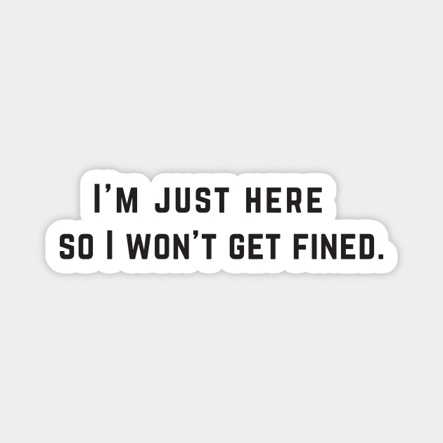 I'm just here so I won't get fined. Magnet by Brainstorm