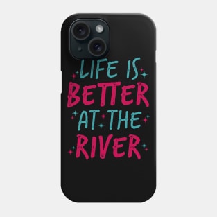 Life Is Better At The River Phone Case