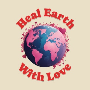 Heal Earth with Love Earth Day T-Shirt