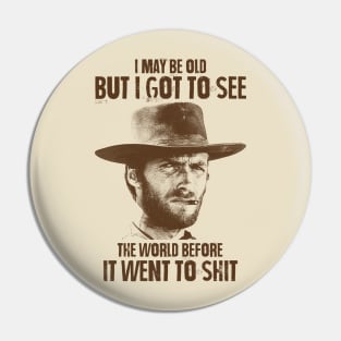 I May Be Old But I Got To See The World Before It Went To Shit - Clint Eastwood Pin